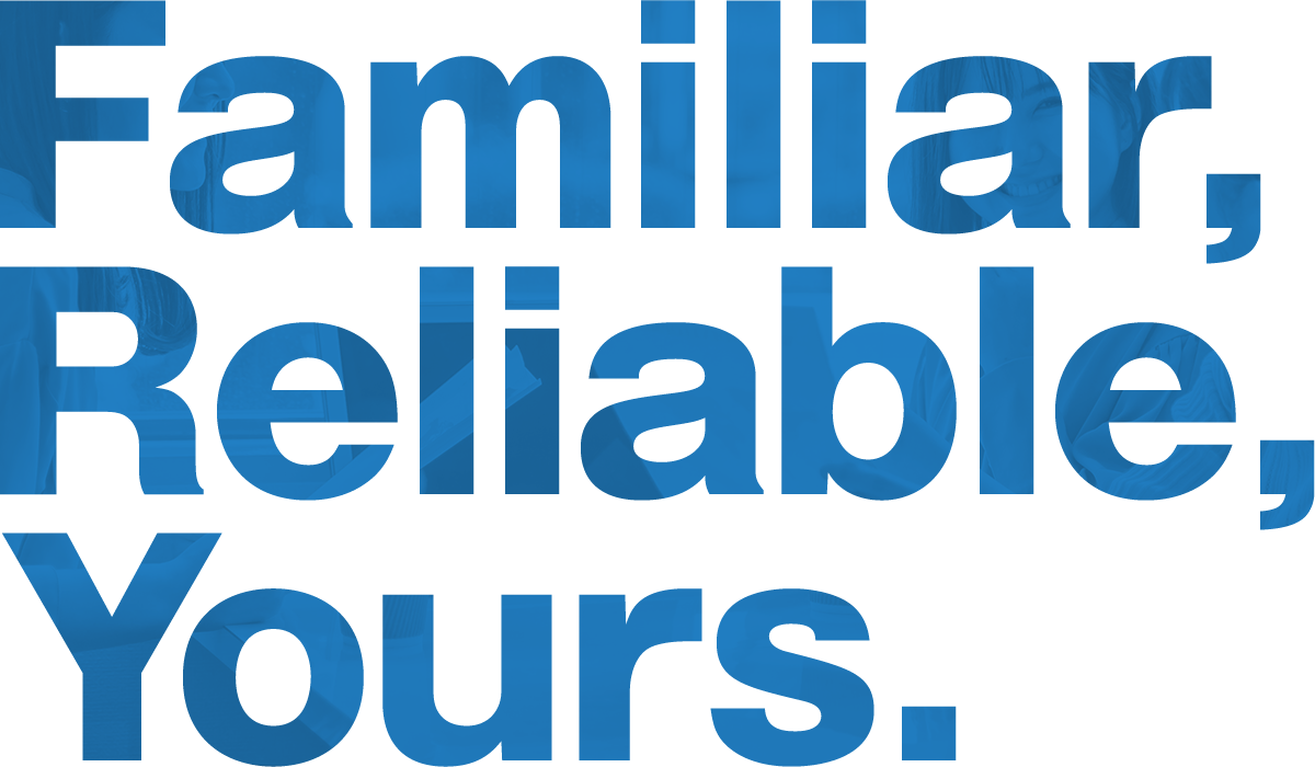 Familiar, Reliable, Yours.